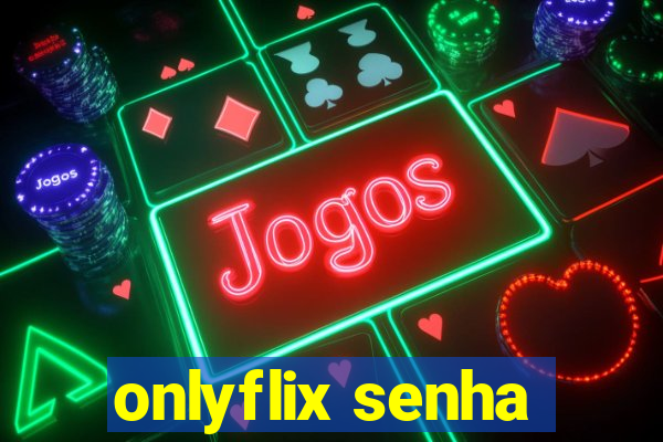 onlyflix senha